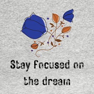 Stay Focused on the Dream T-Shirt